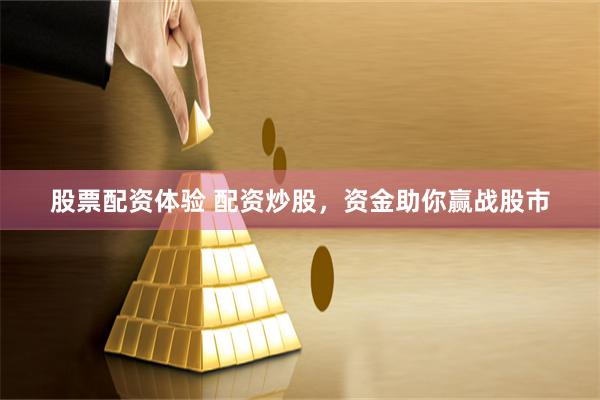 股票配资体验 配资炒股，资金助你赢战股市